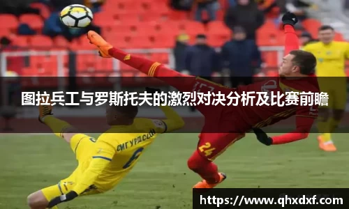 图拉兵工与罗斯托夫的激烈对决分析及比赛前瞻